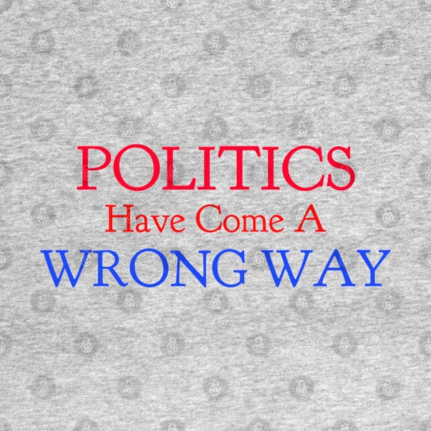 Politics Have Come A Wrong Way by CasualTeesOfFashion